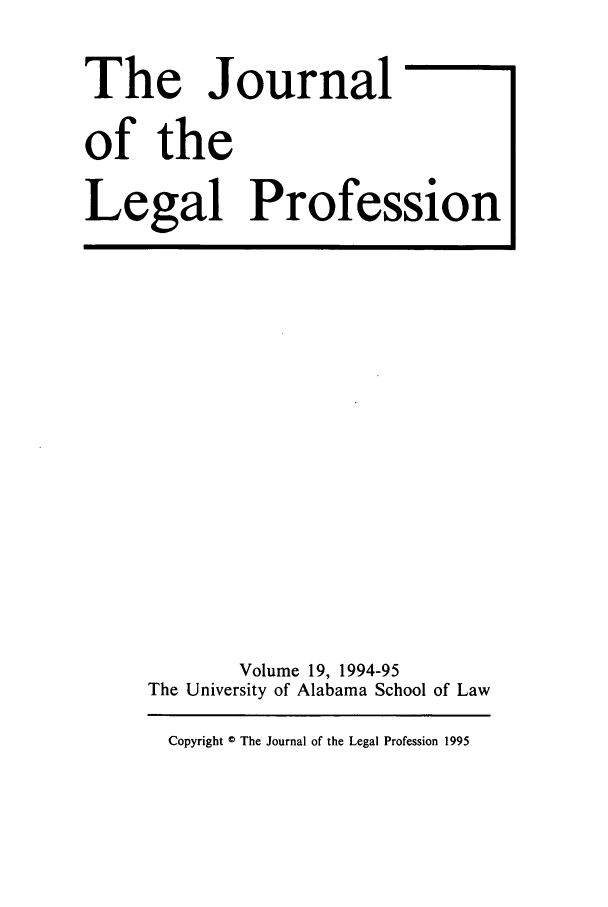 handle is hein.journals/jlegpro19 and id is 1 raw text is: The Journal
of the
Legal Profession

Volume 19, 1994-95
The University of Alabama School of Law
Copyright © The Journal of the Legal Profession 1995


