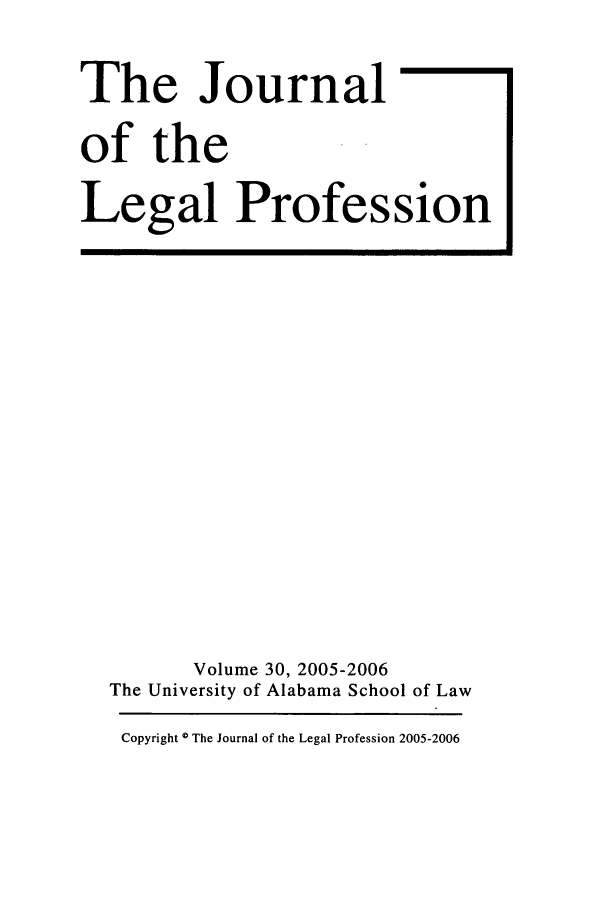handle is hein.journals/jlegpro30 and id is 1 raw text is: The Journal
of the
Legal Profession

Volume 30, 2005-2006
The University of Alabama School of Law
Copyright 0 The Journal of the Legal Profession 2005-2006


