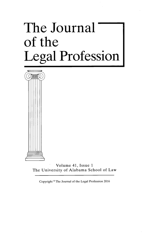 handle is hein.journals/jlegpro41 and id is 1 raw text is: 

The Journal
of   the
Legal Profession










          Volume 41, Issue 1
   The University of Alabama School of Law


Copyright © The Journal of the Legal Profession 2016


