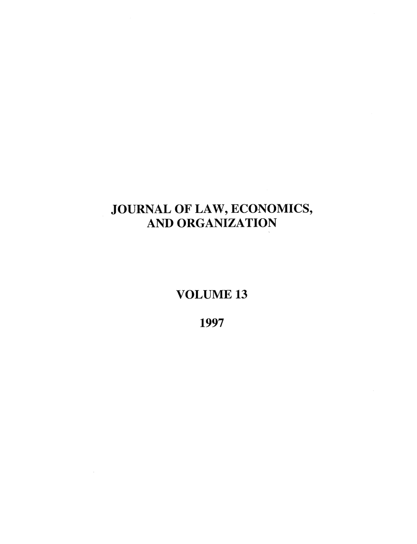 handle is hein.journals/jleo13 and id is 1 raw text is: JOURNAL OF LAW, ECONOMICS,
AND ORGANIZATION
VOLUME 13
1997



