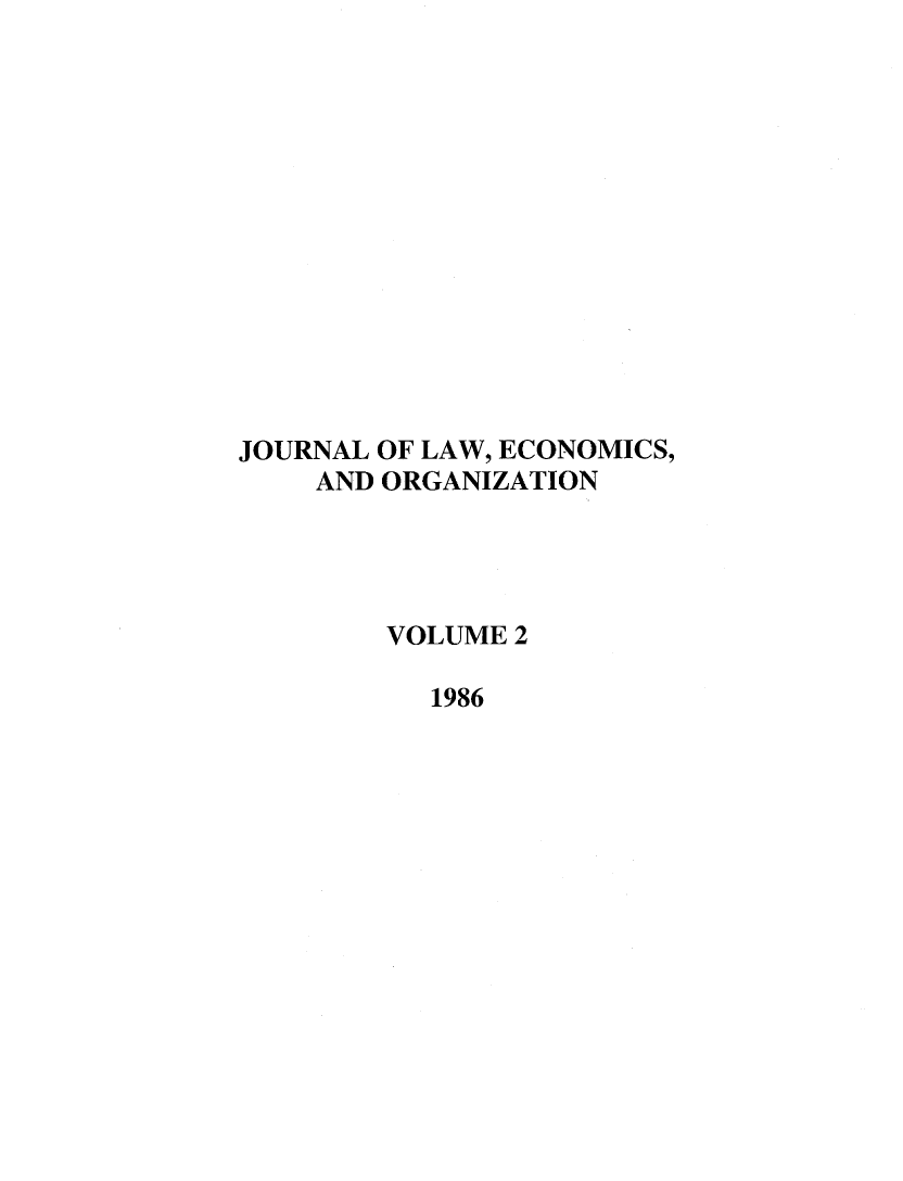 handle is hein.journals/jleo2 and id is 1 raw text is: JOURNAL OF LAW, ECONOMICS,
AND ORGANIZATION
VOLUME 2
1986


