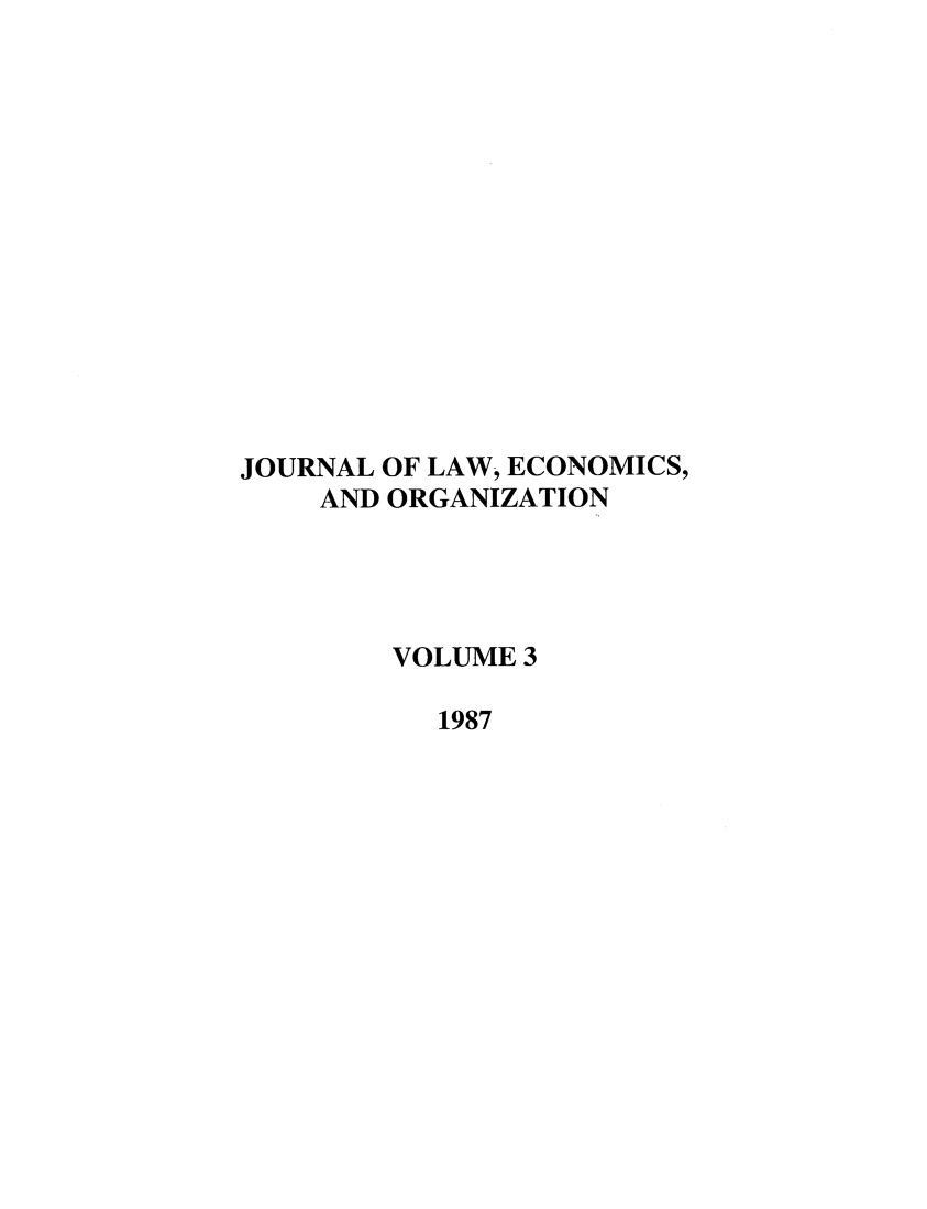 handle is hein.journals/jleo3 and id is 1 raw text is: JOURNAL OF LAW, ECONOMICS,
AND ORGANIZATION
VOLUME 3
1987


