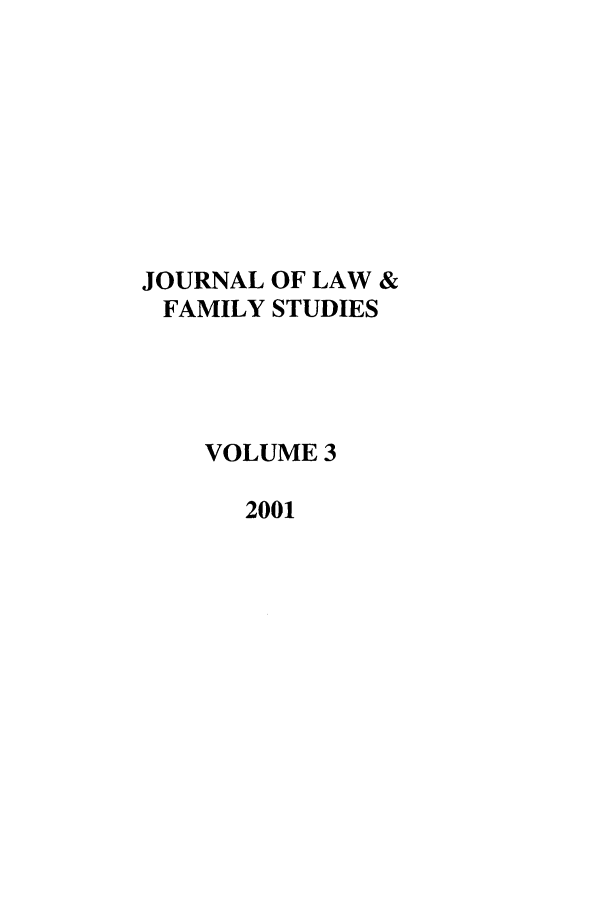 handle is hein.journals/jlfst3 and id is 1 raw text is: JOURNAL OF LAW &
FAMILY STUDIES
VOLUME 3
2001


