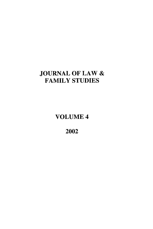 handle is hein.journals/jlfst4 and id is 1 raw text is: JOURNAL OF LAW &
FAMILY STUDIES
VOLUME 4
2002


