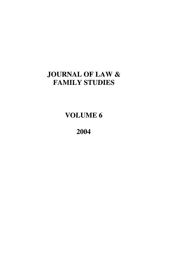 handle is hein.journals/jlfst6 and id is 1 raw text is: JOURNAL OF LAW &
FAMILY STUDIES
VOLUME 6
2004


