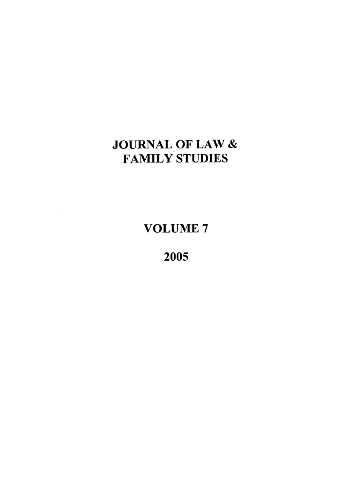 handle is hein.journals/jlfst7 and id is 1 raw text is: JOURNAL OF LAW &
FAMILY STUDIES
VOLUME 7
2005


