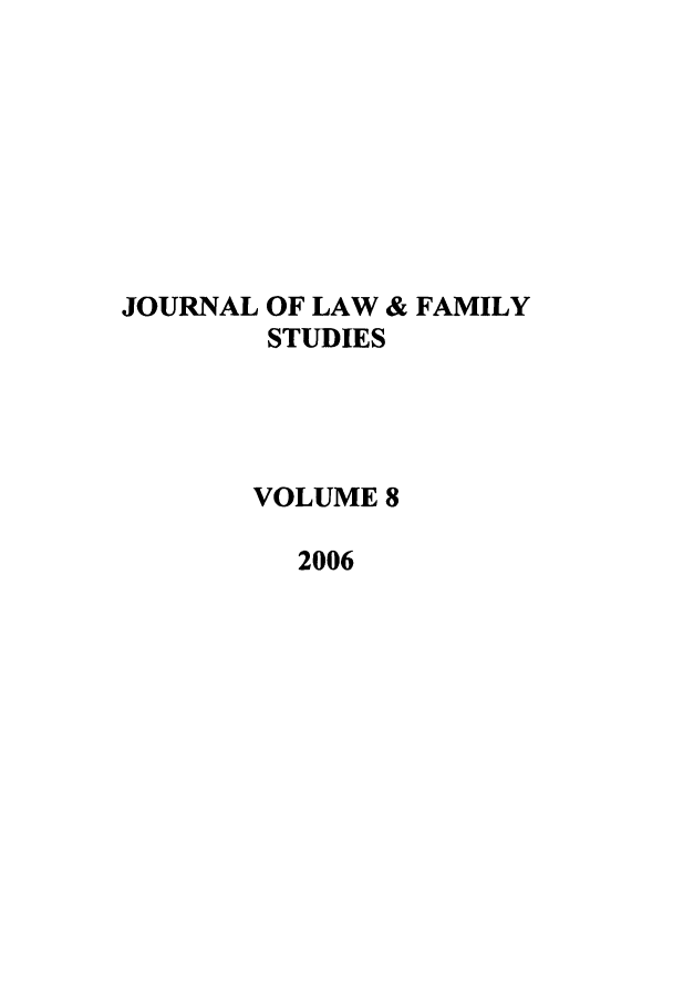 handle is hein.journals/jlfst8 and id is 1 raw text is: JOURNAL OF LAW & FAMILY
STUDIES
VOLUME 8
2006


