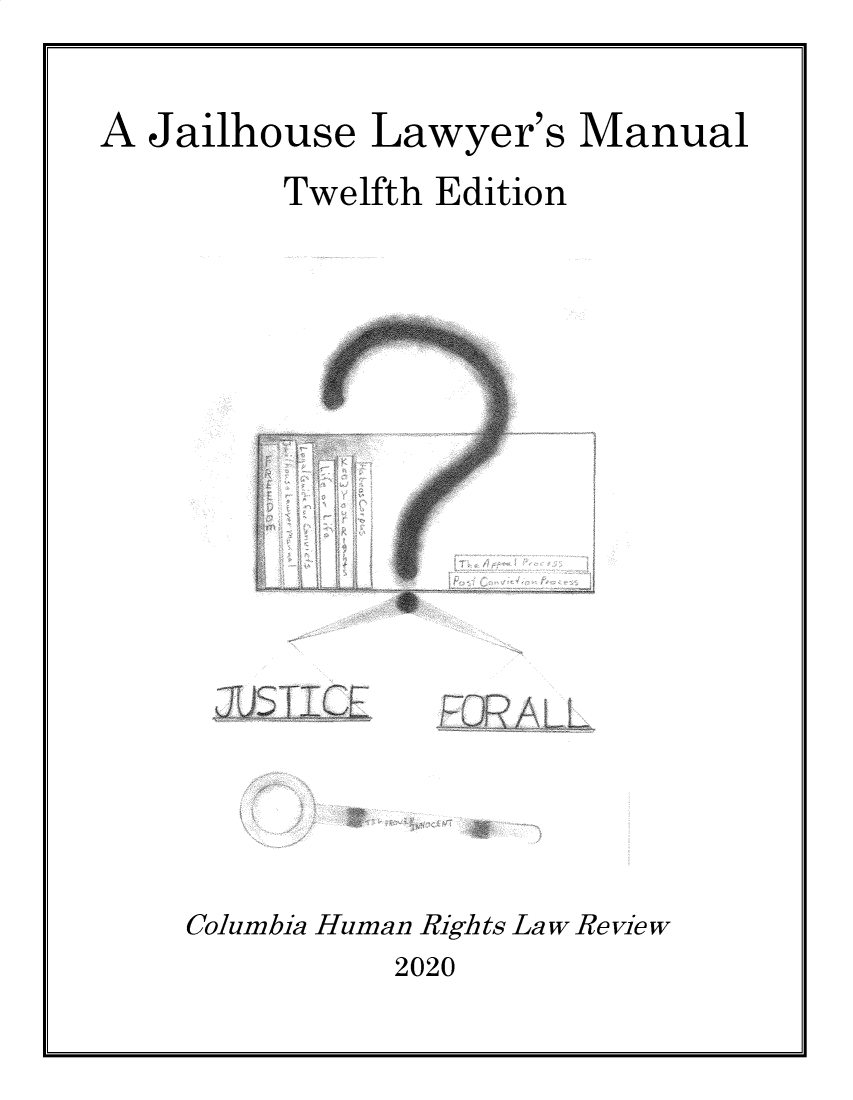 handle is hein.journals/jllwman20 and id is 1 raw text is: 

A Jailhouse  Lawyer's  Manual
         Twelfth Edition


JUTI


Columbia Human Rights Law Re view


2020


