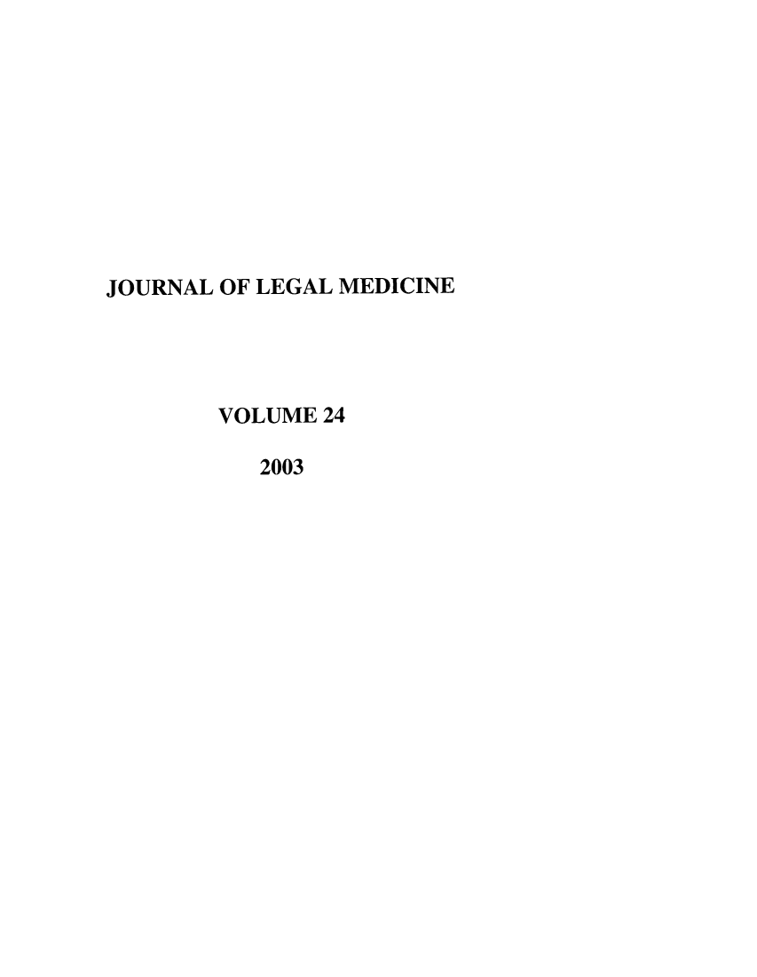 handle is hein.journals/jlm24 and id is 1 raw text is: 










JOURNAL OF LEGAL MEDICINE




        VOLUME 24

          2003


