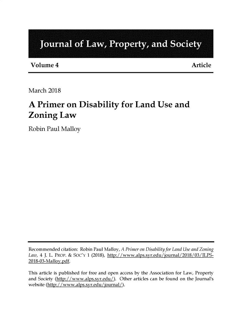 handle is hein.journals/jlpros4 and id is 1 raw text is: 








Volume 4                                                     Article



March 2018

A Primer on Disability for Land Use and
Zoning Law

Robin Paul Malloy


Recommended citation: Robin Paul Malloy, A Primer on Disability for Land Use and Zoning
Law, 4 J. L. PROP. & SOC'Y 1 (2018), h:/www.als.syr.edujournal/201803JLPS-
2018-03-Malloy.pdf.

This article is published for free and open access by the Association for Law, Property
and Society (http://www.alps.syr.edu/). Other articles can be found on the Journal's
website (http: / /www. alps.syr.edu/journal/).


