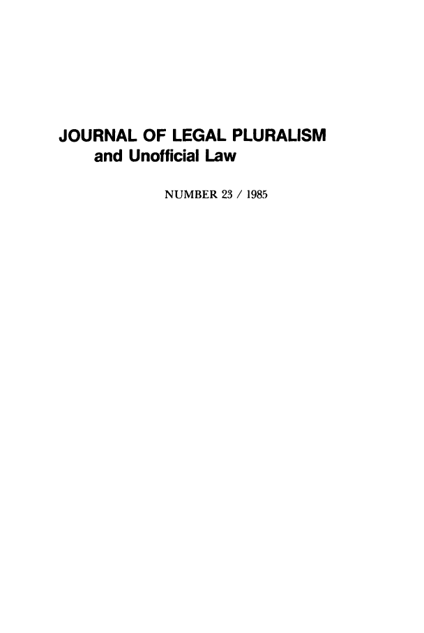 handle is hein.journals/jlpul23 and id is 1 raw text is: JOURNAL OF LEGAL PLURALISM
and Unofficial Law
NUMBER 23 / 1985


