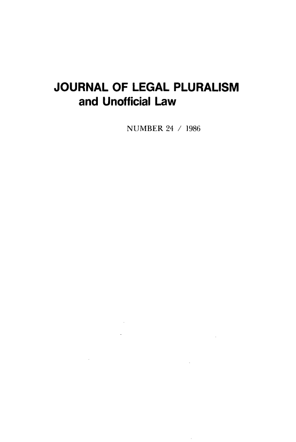 handle is hein.journals/jlpul24 and id is 1 raw text is: JOURNAL OF LEGAL PLURALISM
and Unofficial Law
NUMBER 24 / 1986


