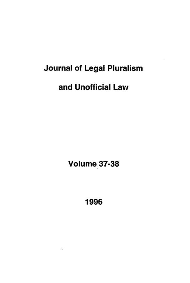 handle is hein.journals/jlpul37 and id is 1 raw text is: Journal of Legal Pluralism
and Unofficial Law
Volume 37-38

1996


