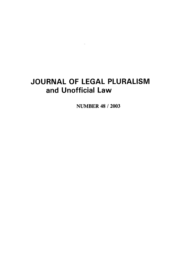 handle is hein.journals/jlpul48 and id is 1 raw text is: JOURNAL OF LEGAL PLURALISM
and Unofficial Law
NUMBER 48 / 2003


