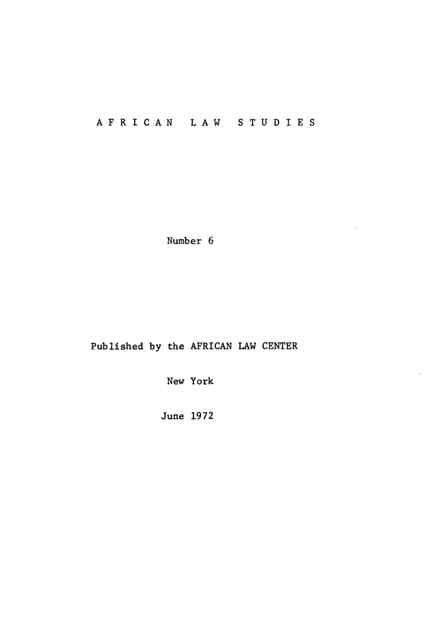 handle is hein.journals/jlpul6 and id is 1 raw text is: AFRICAN  LAW  STUDIES

Number 6
Published by the AFRICAN LAW CENTER
New York
June 1972


