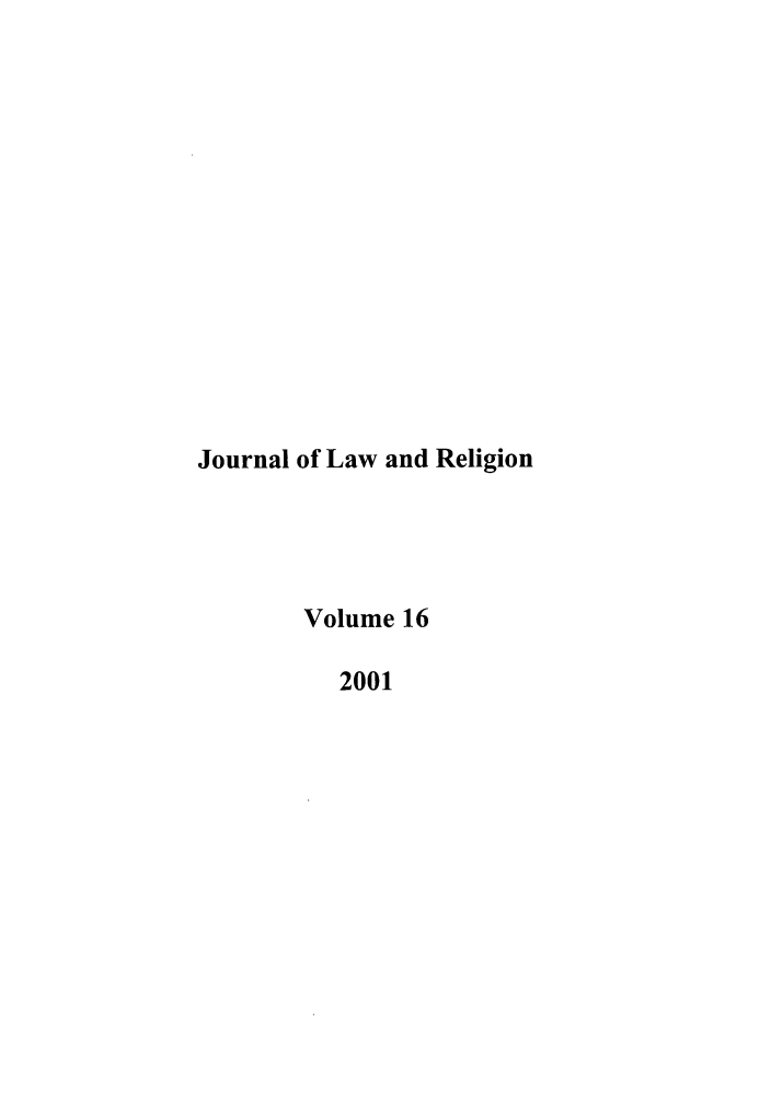 handle is hein.journals/jlrel16 and id is 1 raw text is: Journal of Law and Religion
Volume 16
2001


