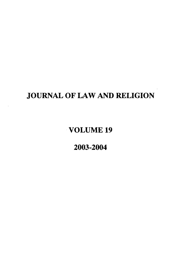 handle is hein.journals/jlrel19 and id is 1 raw text is: JOURNAL OF LAW AND RELIGION
VOLUME 19
2003-2004


