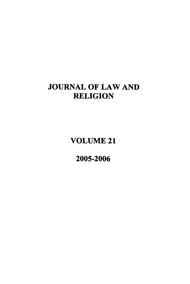 handle is hein.journals/jlrel21 and id is 1 raw text is: JOURNAL OF LAW AND
RELIGION
VOLUME 21
2005-2006


