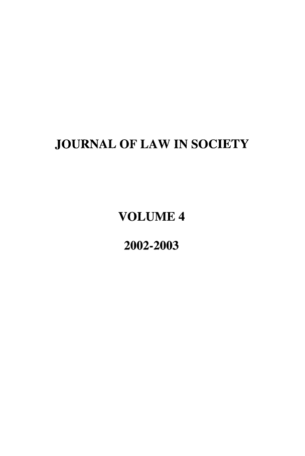 handle is hein.journals/jls4 and id is 1 raw text is: JOURNAL OF LAW IN SOCIETY
VOLUME 4
2002-2003



