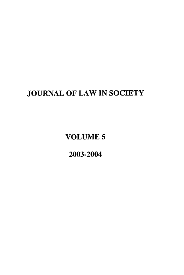 handle is hein.journals/jls5 and id is 1 raw text is: JOURNAL OF LAW IN SOCIETY
VOLUME 5
2003-2004


