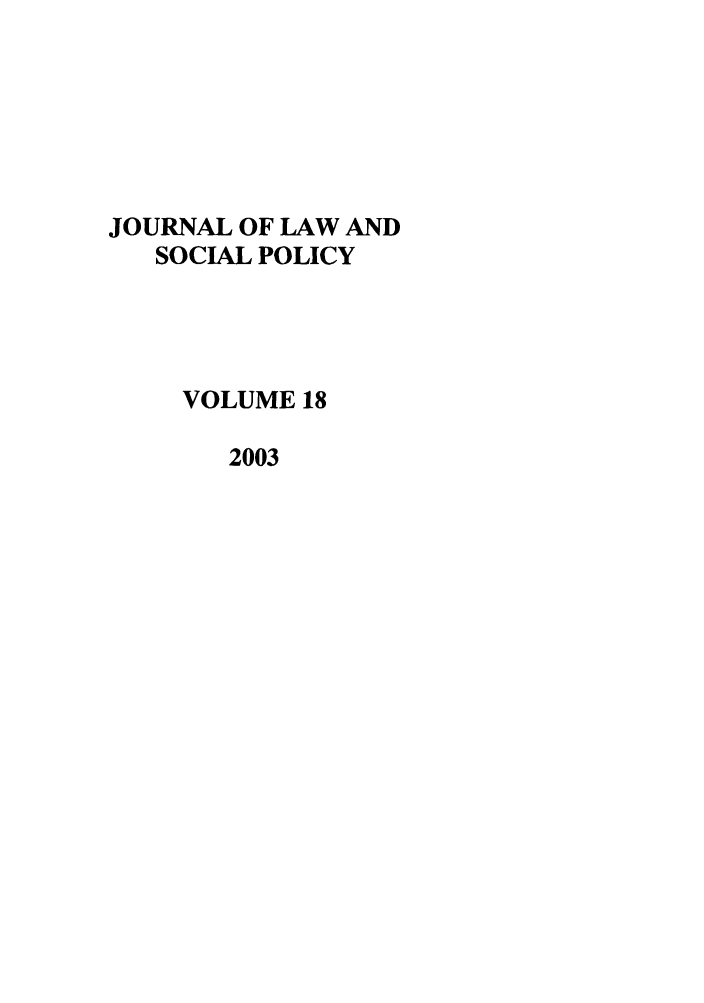 handle is hein.journals/jlsp18 and id is 1 raw text is: JOURNAL OF LAW AND
SOCIAL POLICY
VOLUME 18
2003


