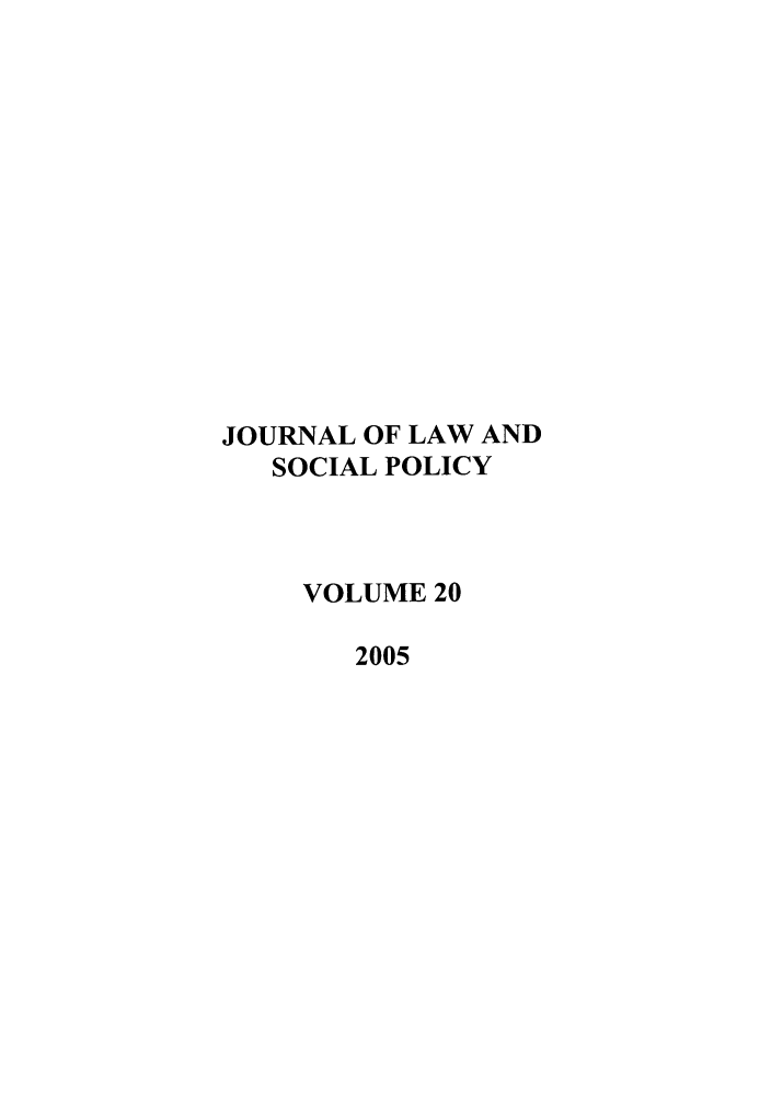 handle is hein.journals/jlsp20 and id is 1 raw text is: JOURNAL OF LAW AND
SOCIAL POLICY
VOLUME 20
2005


