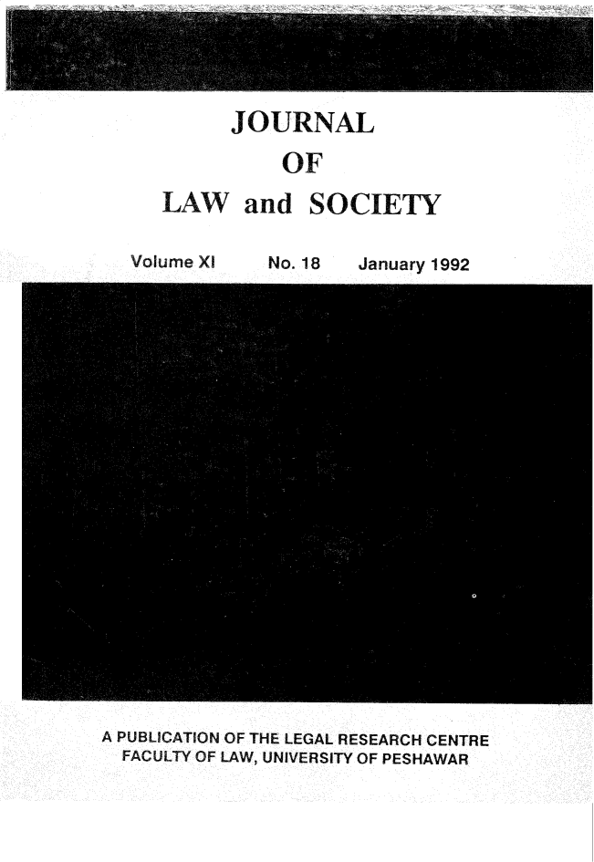 handle is hein.journals/jlsup11 and id is 1 raw text is: 





      JOURNAL

          OF

LAW and SOCIETY


Volume XI


No. 18


January 1992


A PUBLICATION OF THE LEGAL RESEARCH CENTRE
  FACULTY OF LAW, UNIVERSITY OF PESHAWAR


