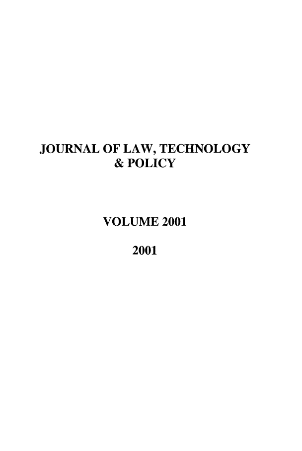 handle is hein.journals/jltp2001 and id is 1 raw text is: JOURNAL OF LAW, TECHNOLOGY
& POLICY
VOLUME 2001
2001


