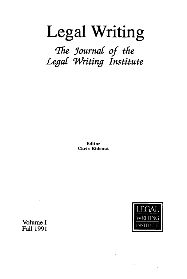 handle is hein.journals/jlwriins1 and id is 1 raw text is: Legal Writing
The Journal of the
Legal Writing Institute
Editor
Chris Rideout

Fall 1991                 U


