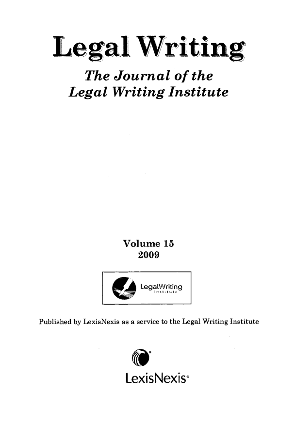 handle is hein.journals/jlwriins15 and id is 1 raw text is: Legal Writing
The Journal of the
Legal Writing Institute
Volume 15
2009

LegalWriting
C-4    r,k t t 0

Published by LexisNexis as a service to the Legal Writing Institute
LexisNexis°


