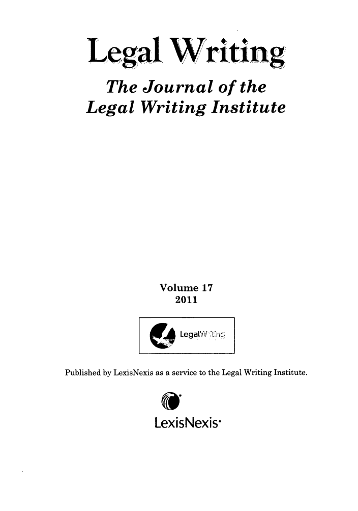 handle is hein.journals/jlwriins17 and id is 1 raw text is: Legal Wriin
The Journal of the
Legal Writing Institute
Volume 17
2011

Published by LexisNexis as a service to the Legal Writing Institute.
LexisNexis


