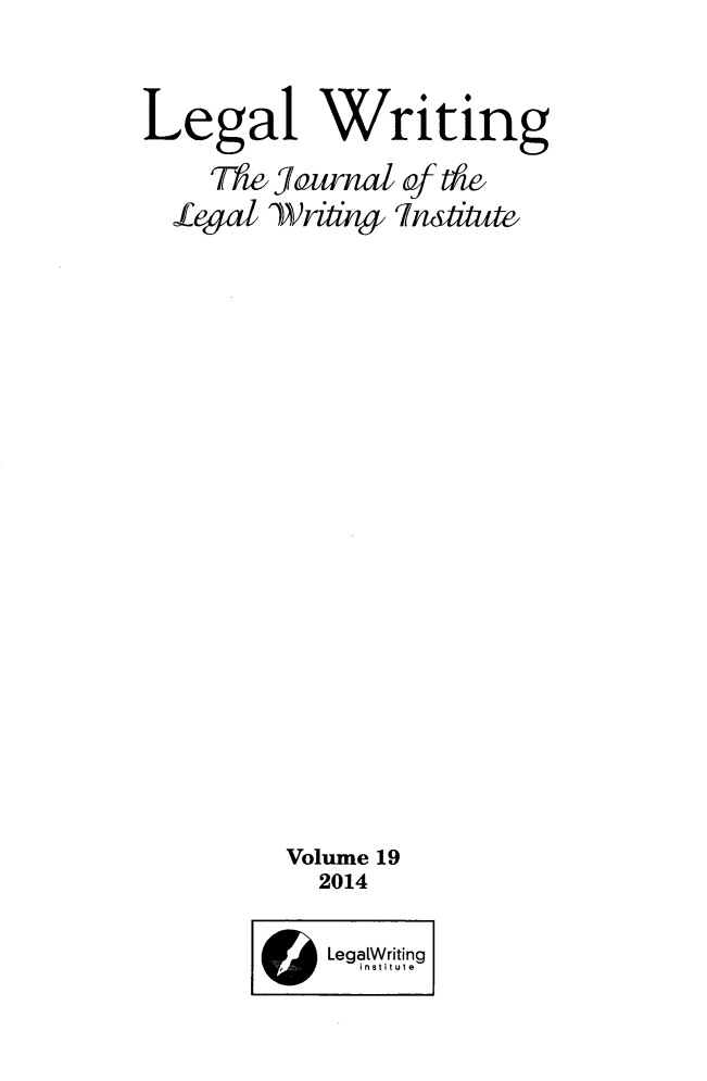 handle is hein.journals/jlwriins19 and id is 1 raw text is: 

Legal Writing
   T& Yf urnal of the
   Legal wrid ln&titute


Volume 19
  2014


