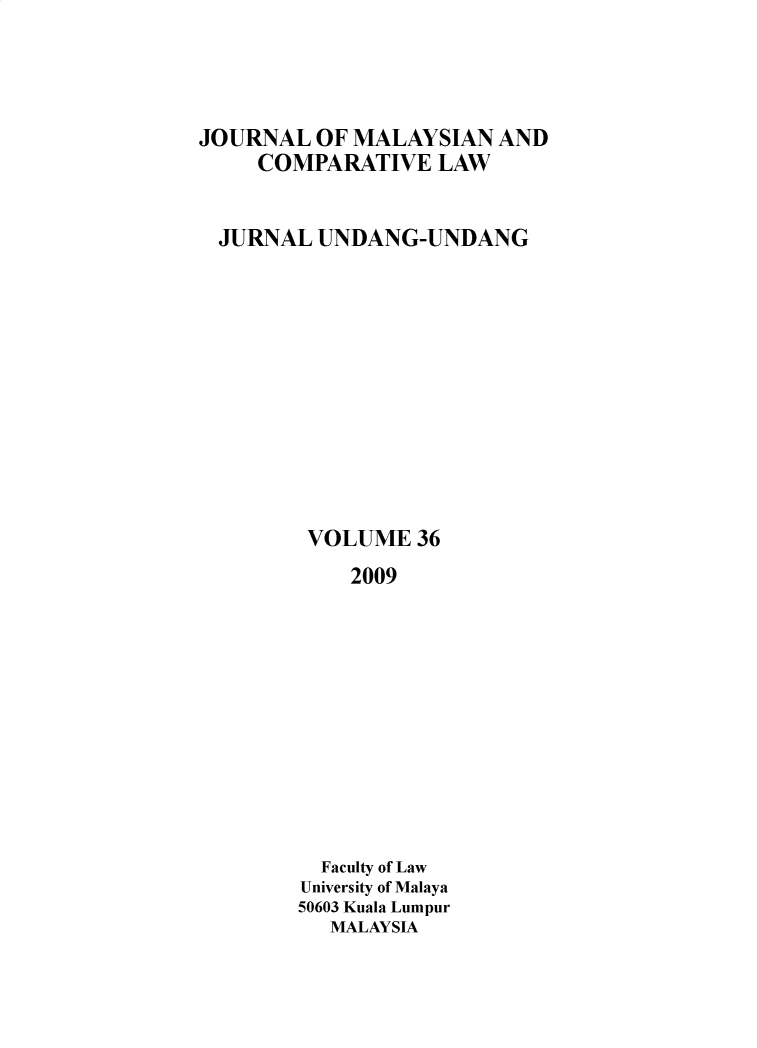 handle is hein.journals/jmcl36 and id is 1 raw text is: JOURNAL OF MALAYSIAN AND
COMPARATIVE LAW
JURNAL UNDANG-UNDANG
VOLUME 36
2009
Faculty of Law
University of Malaya
50603 Kuala Lumpur
MALAYSIA


