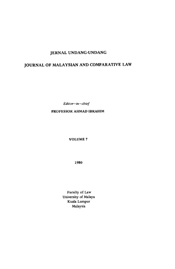 handle is hein.journals/jmcl7 and id is 1 raw text is: JERNAL UNDANG-UNDANG
JOURNAL OF MALAYSIAN AND COMPARATIVE LAW
Editor-in-chief
PROFESSOR AHMAD IBRAHIM
VOLUME 7
1980
Faculty of Law
University of Malaya
Kuala Lumpur
Malaysia


