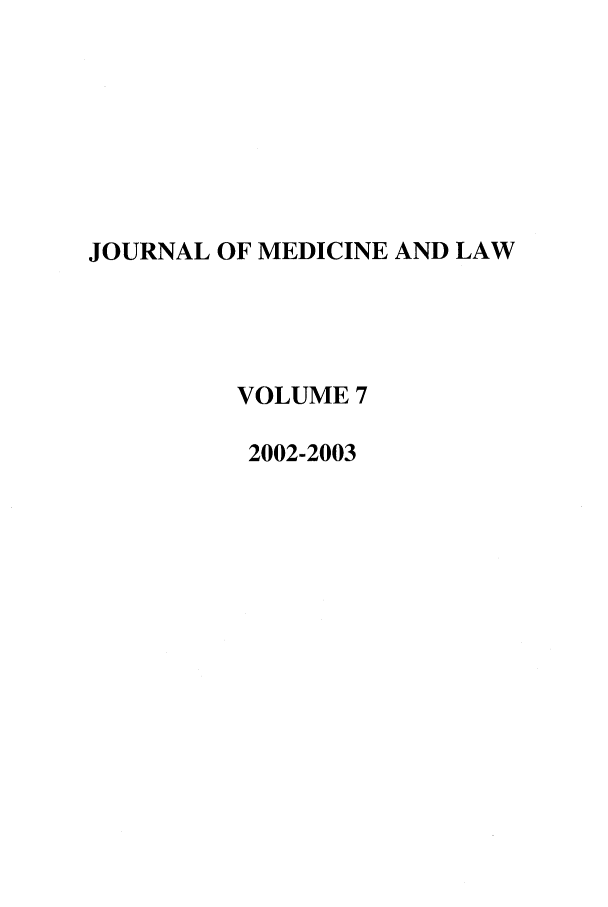 handle is hein.journals/jmdl7 and id is 1 raw text is: JOURNAL OF MEDICINE AND LAW
VOLUME 7
2002-2003



