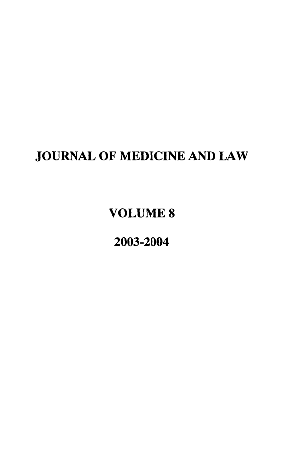 handle is hein.journals/jmdl8 and id is 1 raw text is: JOURNAL OF MEDICINE AND LAW
VOLUME 8
2003-2004


