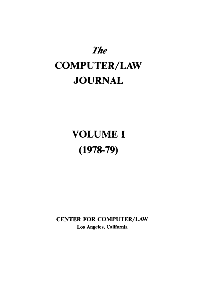 handle is hein.journals/jmjcila1 and id is 1 raw text is: The

COMPUTER/LAW
JOURNAL
VOLUME I
(1978-79)
CENTER FOR COMPUTER/LAW
Los Angeles, California


