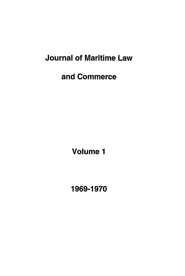 handle is hein.journals/jmlc1 and id is 1 raw text is: Journal of Maritime Law
and Commerce
Volume 1

1969-1970



