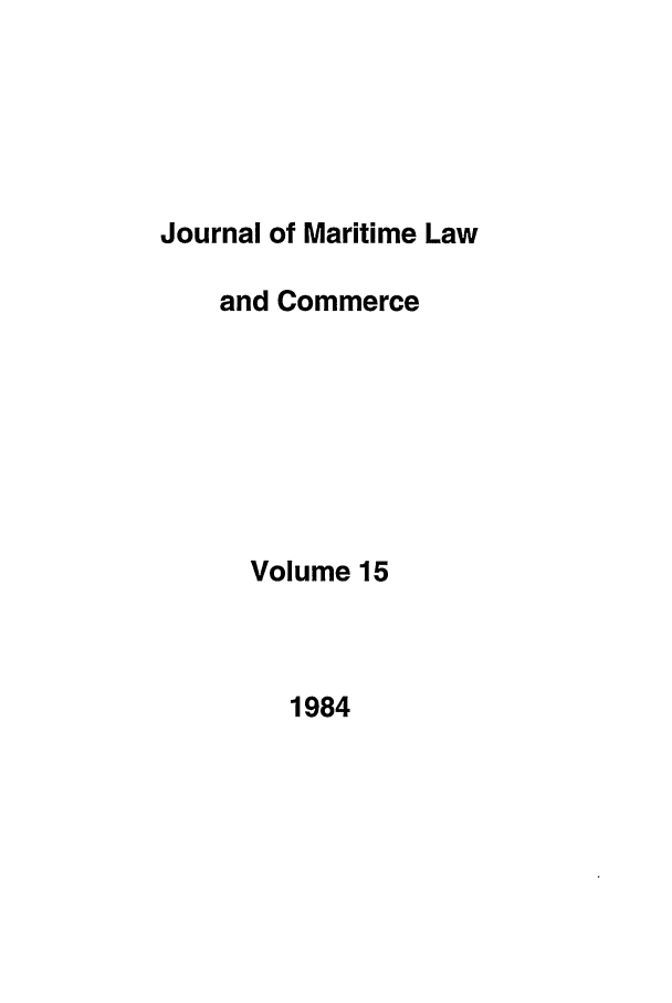 handle is hein.journals/jmlc15 and id is 1 raw text is: Journal of Maritime Law
and Commerce
Volume 15

1984



