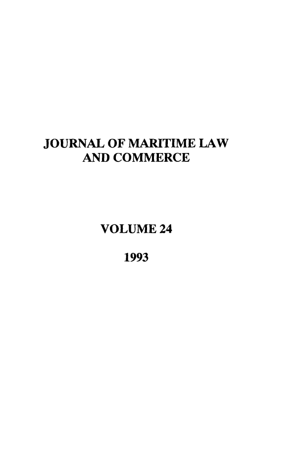 handle is hein.journals/jmlc24 and id is 1 raw text is: JOURNAL OF MARITIME LAW
AND COMMERCE
VOLUME 24
1993


