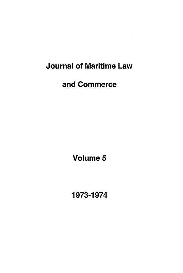 handle is hein.journals/jmlc5 and id is 1 raw text is: Journal of Maritime Law
and Commerce
Volume 5

1973-1974


