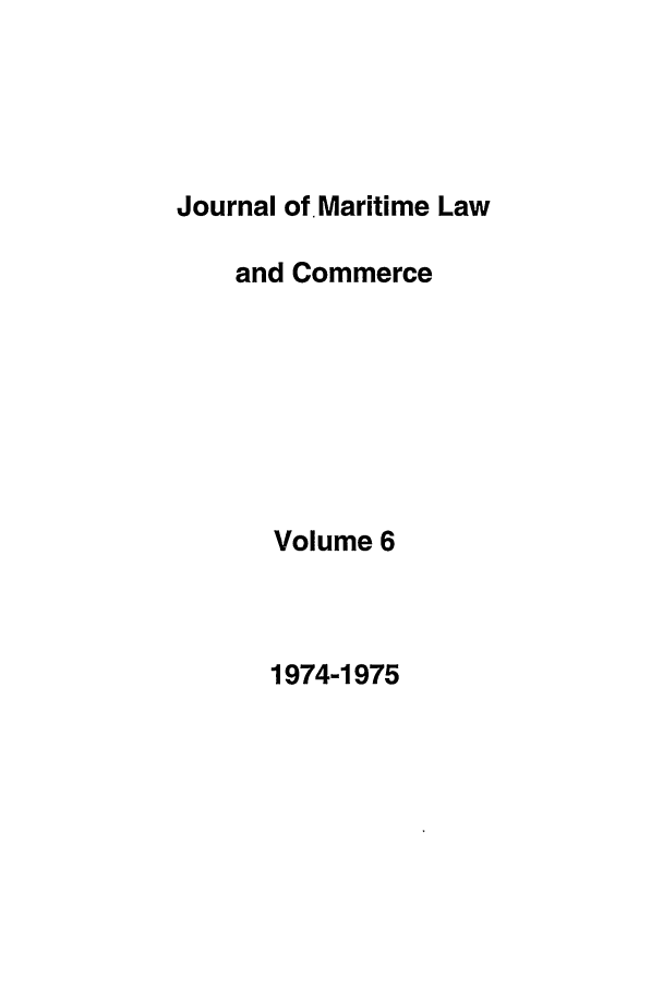 handle is hein.journals/jmlc6 and id is 1 raw text is: Journal of. Maritime Law
and Commerce
Volume 6

1974-1975


