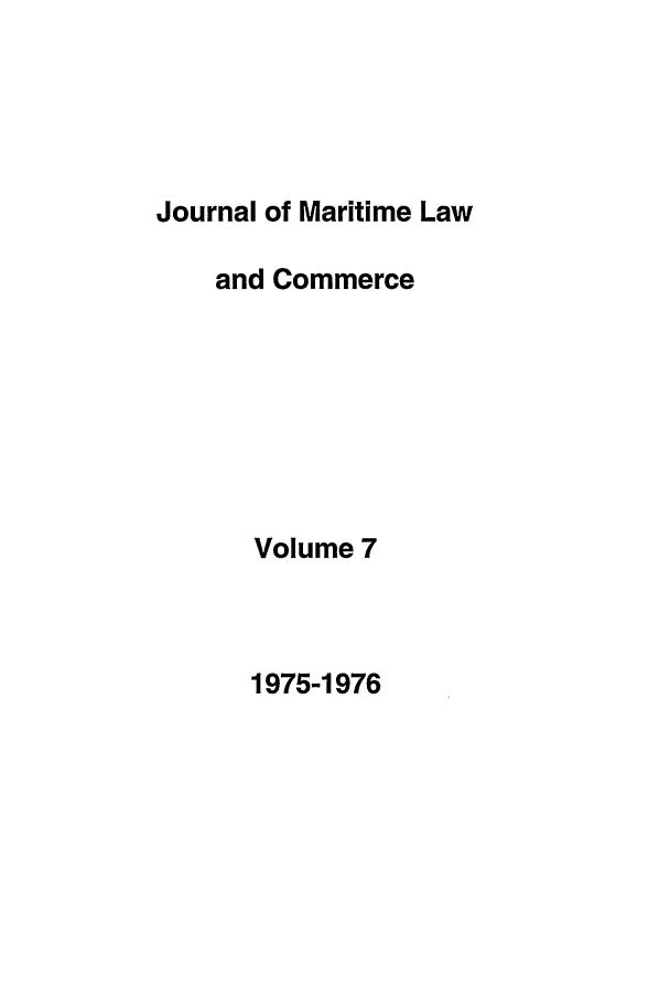 handle is hein.journals/jmlc7 and id is 1 raw text is: Journal of Maritime Law
and Commerce
Volume 7

1975-1976


