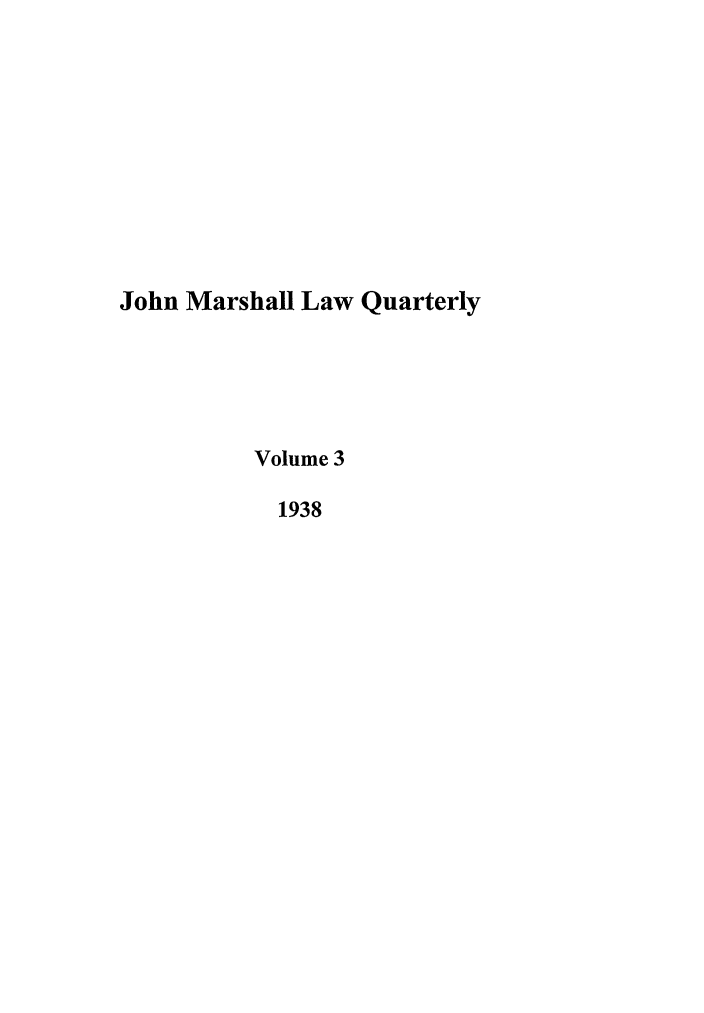 handle is hein.journals/jmlq3 and id is 1 raw text is: John Marshall Law Quarterly
Volume 3
1938


