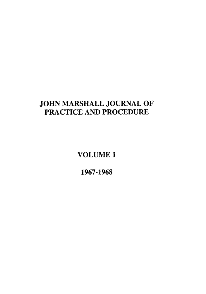 handle is hein.journals/jmlr1 and id is 1 raw text is: JOHN MARSHALL JOURNAL OF
PRACTICE AND PROCEDURE
VOLUME 1
1967-1968



