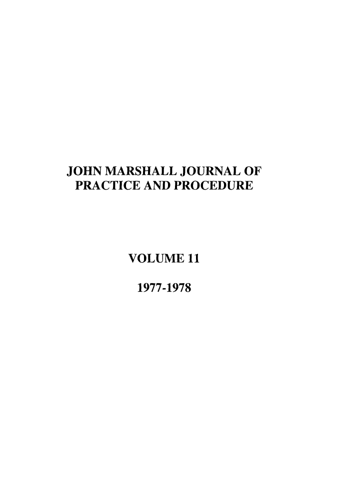 handle is hein.journals/jmlr11 and id is 1 raw text is: JOHN MARSHALL JOURNAL OF
PRACTICE AND PROCEDURE
VOLUME 11
1977-1978


