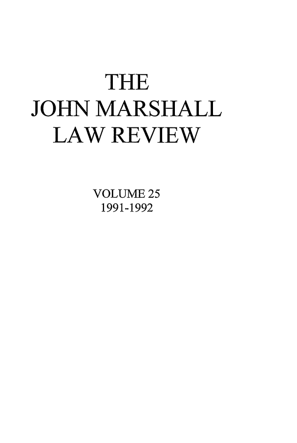 handle is hein.journals/jmlr25 and id is 1 raw text is: THE
JOHN MARSHALL
LAW REVIEW
VOLUME 25
1991-1992


