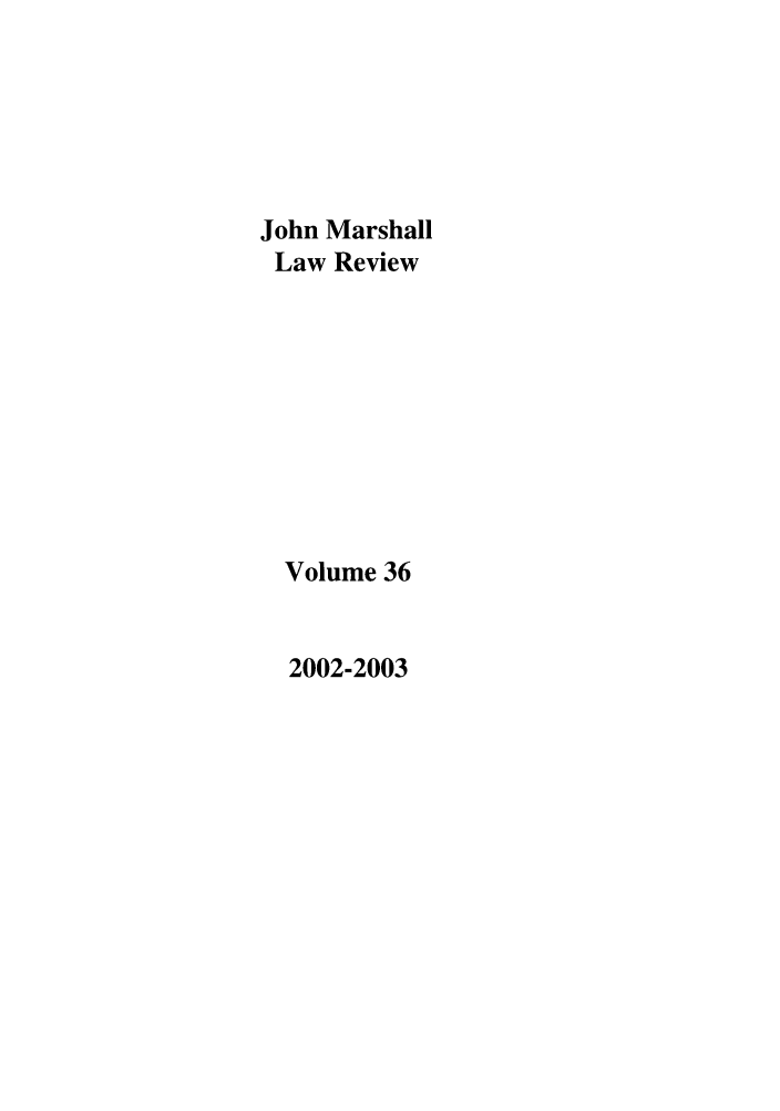 handle is hein.journals/jmlr36 and id is 1 raw text is: John Marshall
Law Review
Volume 36

2002-2003


