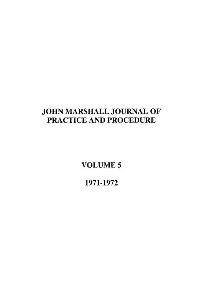handle is hein.journals/jmlr5 and id is 1 raw text is: JOHN MARSHALL JOURNAL OF
PRACTICE AND PROCEDURE
VOLUME 5
1971-1972


