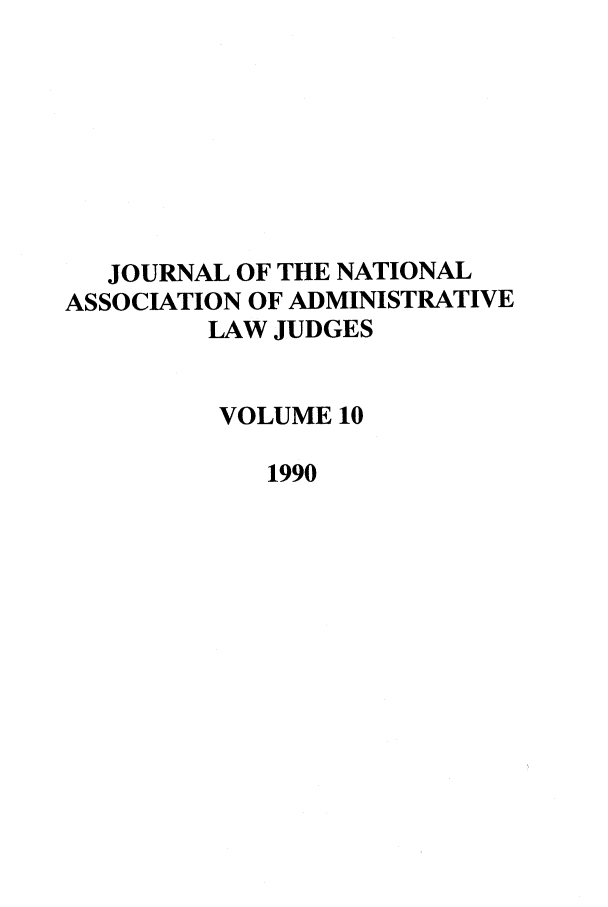 handle is hein.journals/jnaa10 and id is 1 raw text is: JOURNAL OF THE NATIONAL
ASSOCIATION OF ADMINISTRATIVE
LAW JUDGES
VOLUME 10
1990


